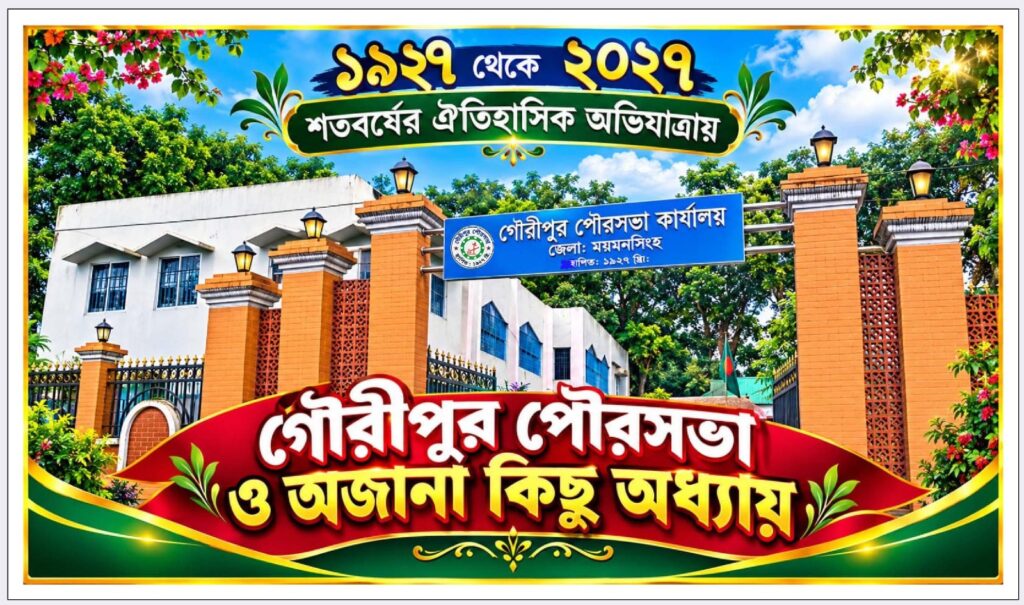 ১৯২৭ থেকে ২০২৭পথচলা গৌরীপুর পৌরসভা: জমিদারির ছায়ায় গড়ে ওঠা এক শতবর্ষী শহরের গল্প